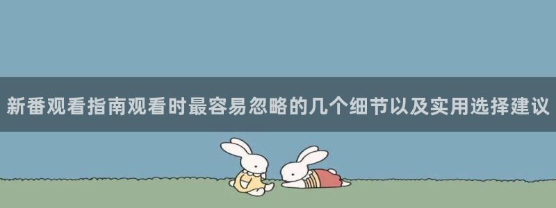 ios下载age动漫:新番观看指南观看时最容易忽略的几个细节以及实用选择建议配图