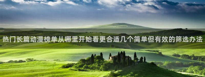 age动漫下载应用：热门长篇动漫榜单从哪里开始看更合适几个简单但有效的筛选办法配图