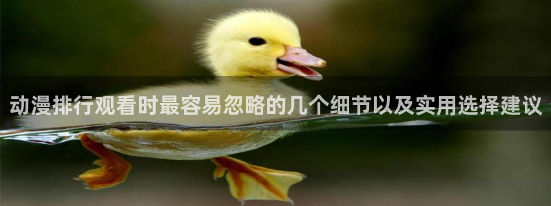 age动漫影视下载：动漫排行观看时最容易忽略的几个细节以及实用选择建议配图