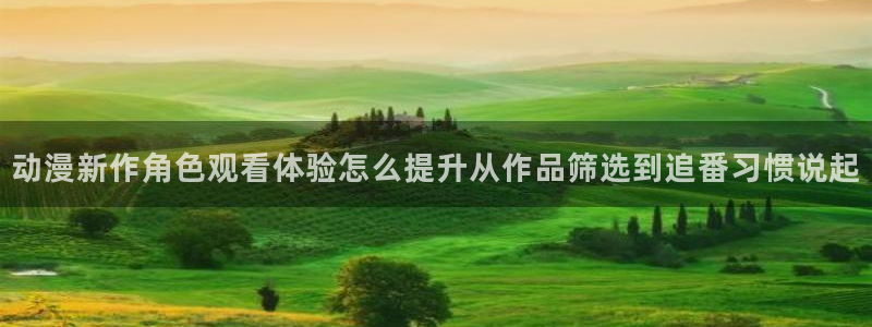 天使age动漫下载:动漫新作角色观看体验怎么提升从作品筛选到追番习惯说起配图