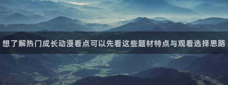 age动漫在哪下载:想了解热门成长动漫看点可以先看这些题材特点与观看选择思路配图